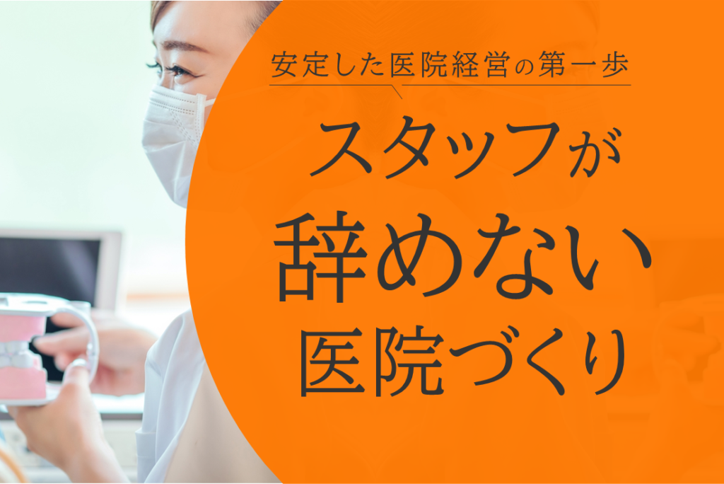安定した歯科医院経営を行うには、スタッフが辞めない医院づくりをご提案します。